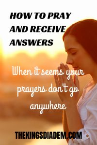 How to pray and receive answers when it seems your prayers are not getting answered