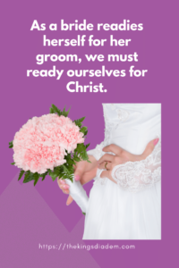 As a bride readies herself for her groom we must ready ourselves for Christ