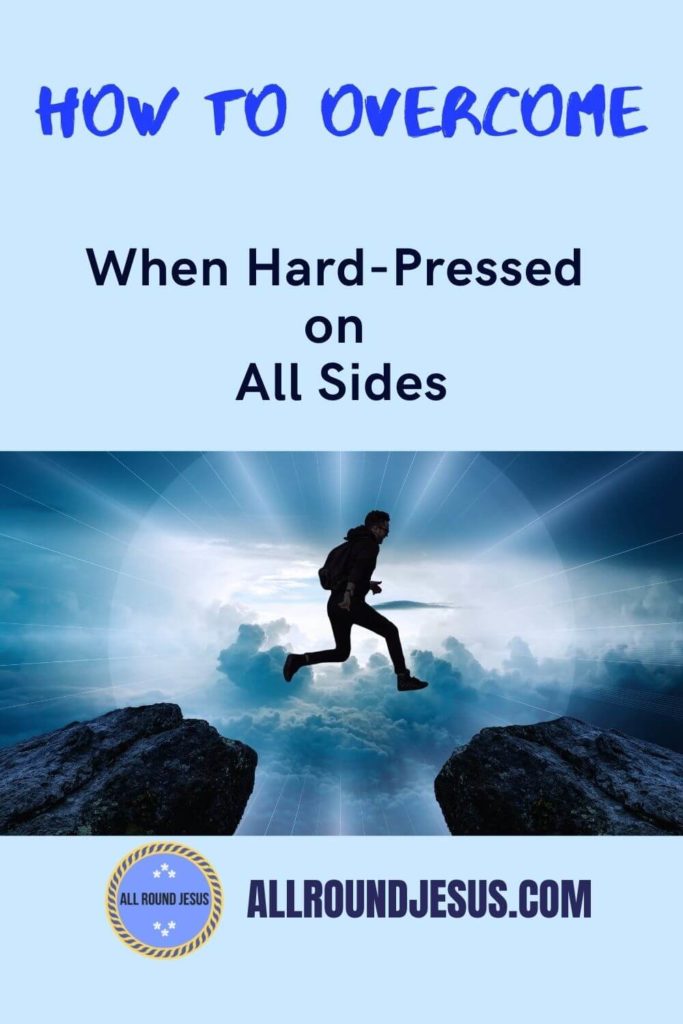 How to overcome when you are hard pressed on all sides