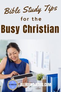 Bible Study Tips and Resources for the busy Christian