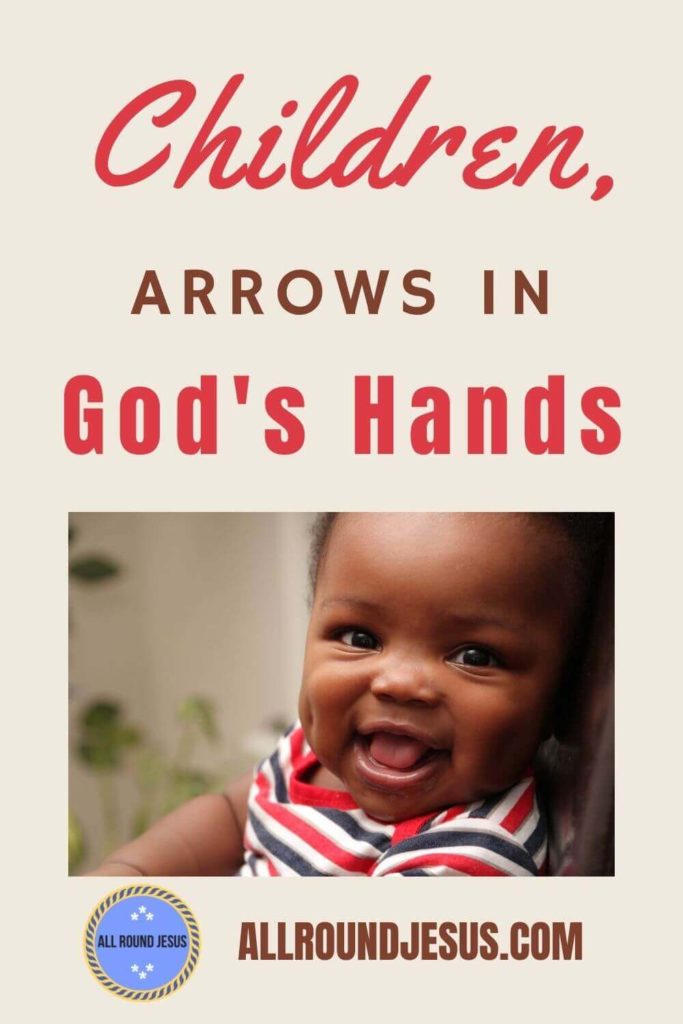 children are arrows in Gods hands