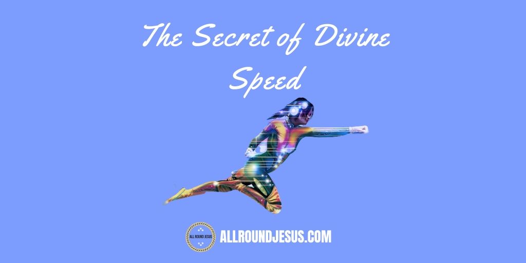 the secret of divine speed is the hand of god upon a man